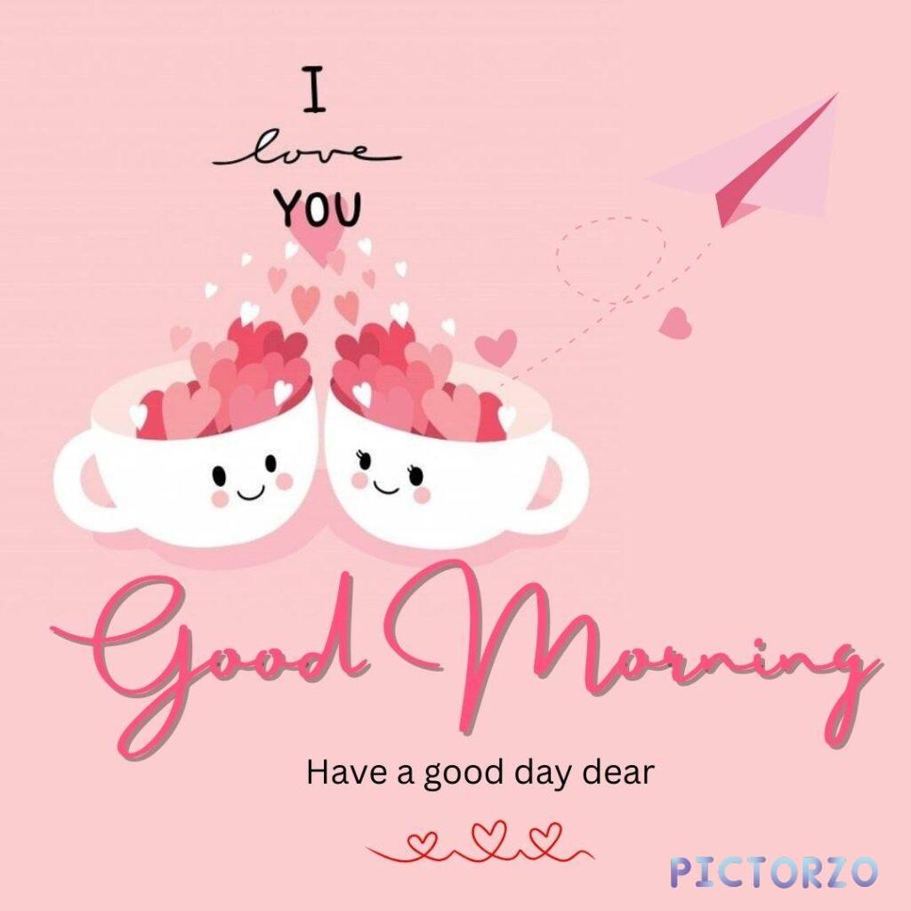 A good morning love image with the text I love YOU, Good Morning, and Have a good day dear