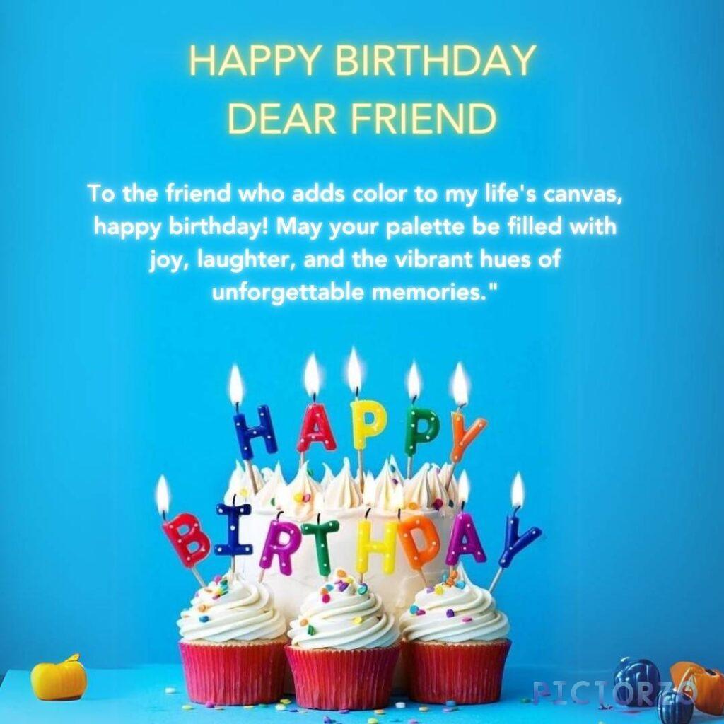 A birthday cake with lit candles and cupcakes on a blue background, decorated with the text "Happy Birthday Dear Friend" and a message that reads "To the friend who adds color to my life's canvas, happy birthday! May your palette be filled with joy, laughter, and the vibrant hues of unforgettable memories