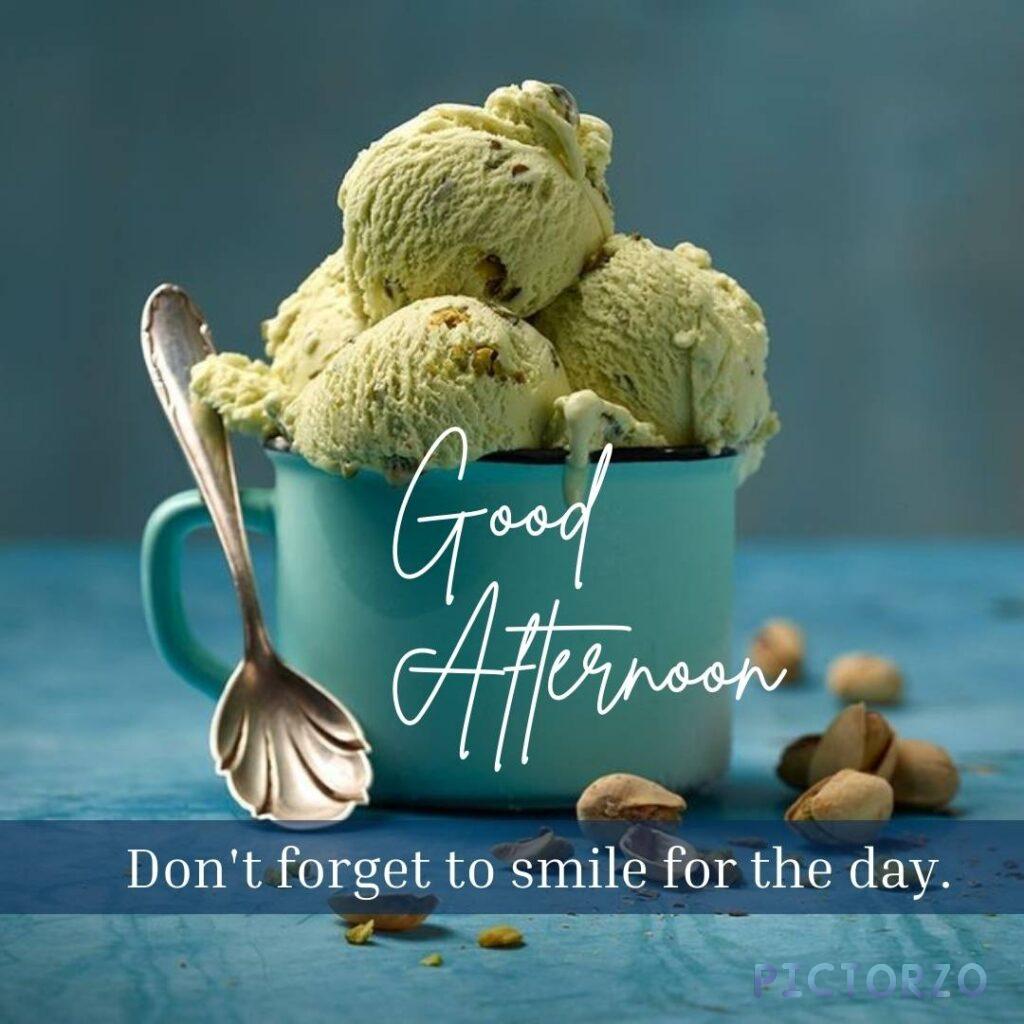 A cup filled with ice cream and a spoon, with the text Good Afternoon and Don't forget to smile for the day