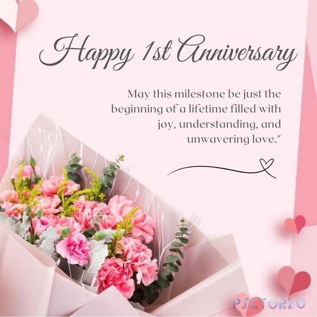 A digital illustration of a first anniversary greeting card. The card features a pink and white floral bouquet with a light pink background. The text on the card reads "Happy 1st Anniversary. May this milestone be just the beginning of a lifetime filled with joy, understanding, and unwavering love.