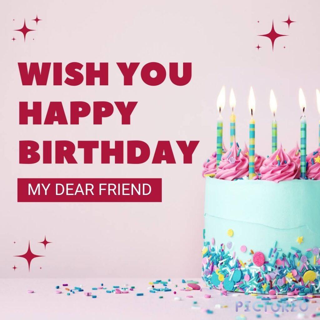 A digital image of a birthday card with the text Wish you Happy Birthday My Dear Friend written in a cursive font. The background of the card is decorated with colorful cake and streamers.