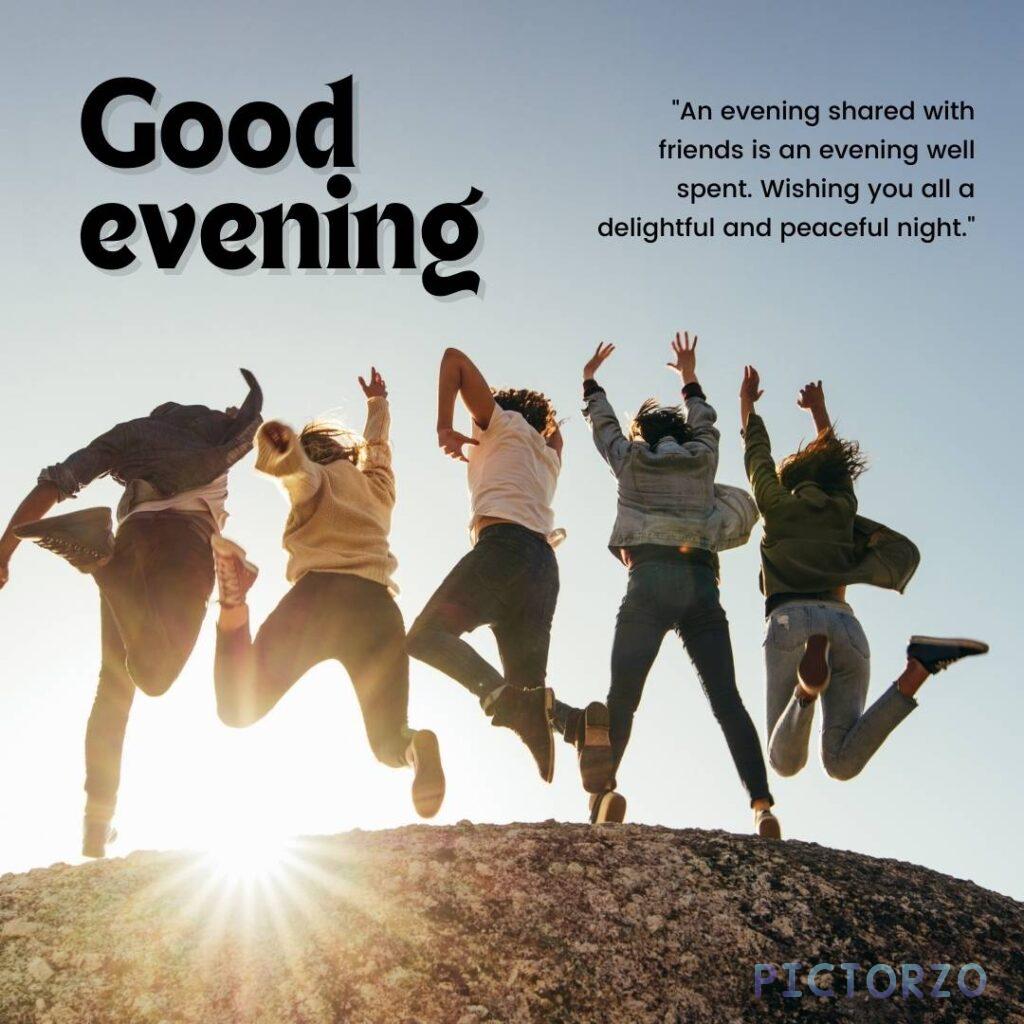 A group of people are jumping in the air with their arms outstretched, laughing and smiling. The text on the image says "An evening shared with friends is an evening well spent. Wishing you all a delightful and peaceful night.