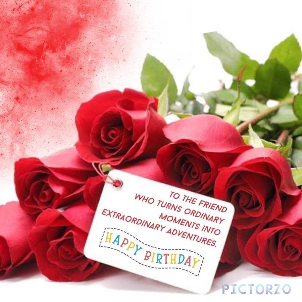 A photorealistic image of a bouquet of red roses with a white background. A tag sticking out from the bouquet that reads, in black capital letters: “TO THE FRIEND / WHO TURNS ORDINARY / MOMENTS INTO / EXTRAORDINARY ADVENTURES, / HAPPY BIRTHDAY