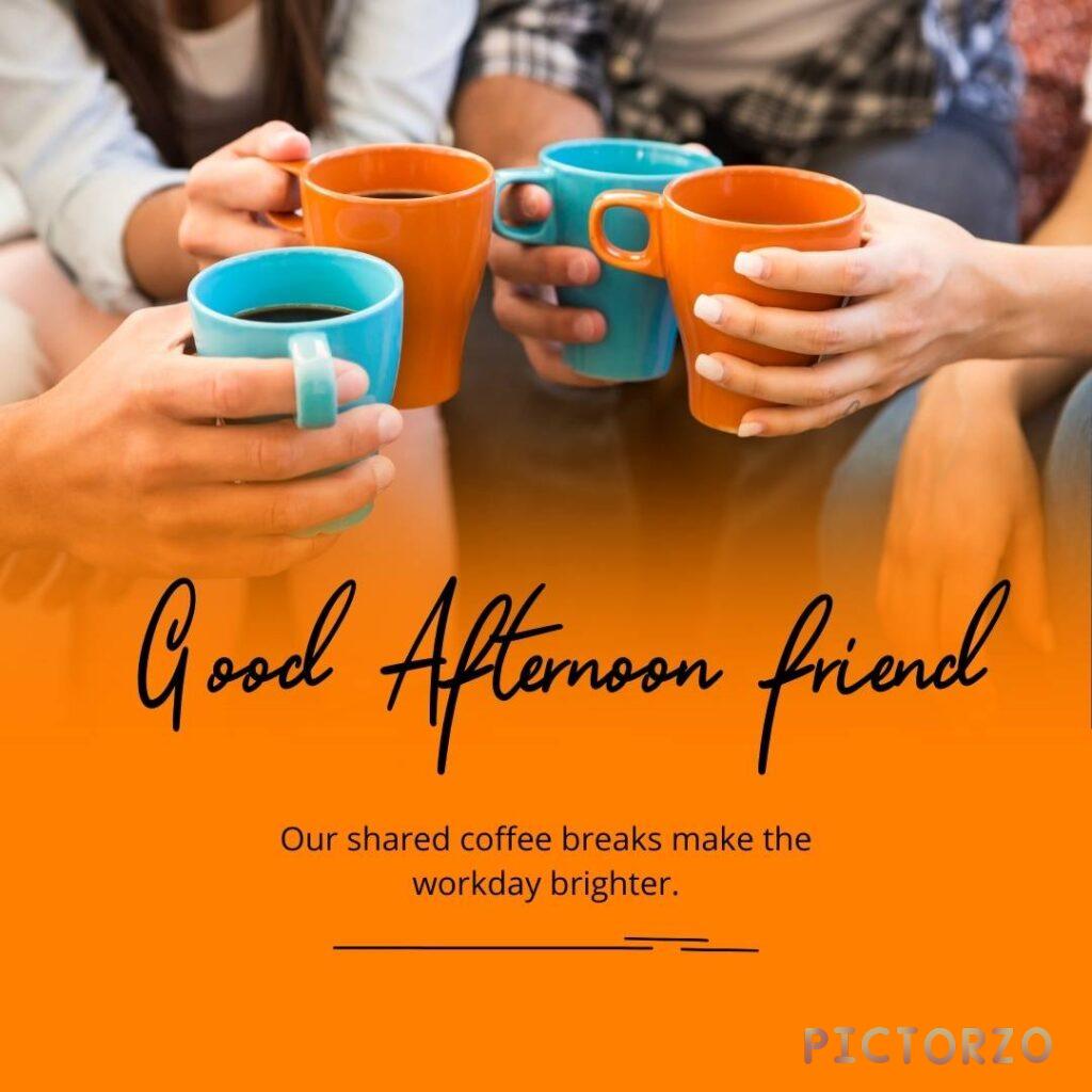 An image of four friends sitting at a table, drinking coffee and smiling. The text on the image says Good Afternoon friend. Our shared coffee breaks make the workday brighter