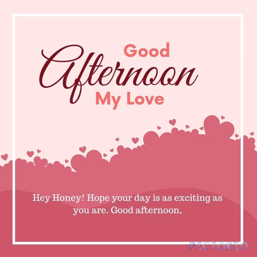 Good afternoon love image. A greeting card with the text Afternoon, My Love & Hey Honey! Hope your day is as exciting as you are. Good afternoon. The background of the card is pink & the text is in white.