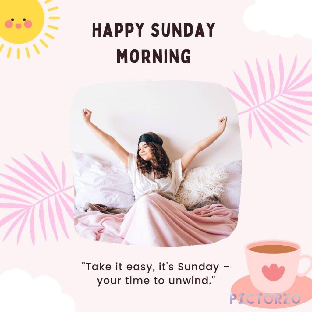 A white text overlay on a blurred nature background. The text reads "HAPPY SUNDAY MORNING" in bold, uppercase letters. Below, a quote encourages relaxation: "Take it easy, it's Sunday, your time to unwind.