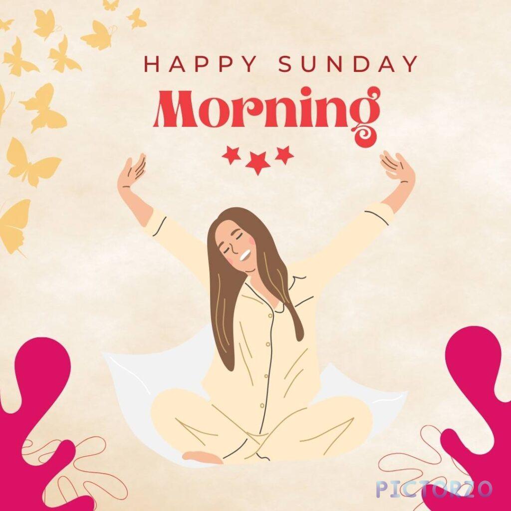 A woman with long brown hair is sitting cross-legged on a bed, smiling and stretching her arms out to the sides. She is wearing a white pajama set. In the background, there are pink abstract shapes, yellow butterflies, and the text "HAPPY SUNDAY MORNING" with three stars below it.