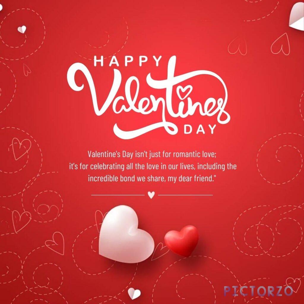 A heart-shaped graphic with the text "Happy Valentine's Day" written in the center. Below the text is a message that reads "Valentine's Day isn't just for romantic love; it's for celebrating all the love in our lives, including the incredible bond we share, my dear friend." There is a small pink heart at the bottom of the image.