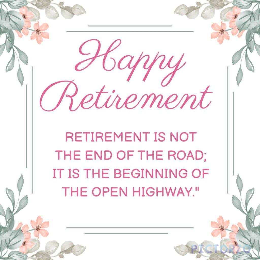 A white square background with a pink floral border. In the center, the text "Happy Retirement" in pink script is displayed above a quote in pink text that reads, "Retirement is not the end of the road; it is the beginning of the open highway.